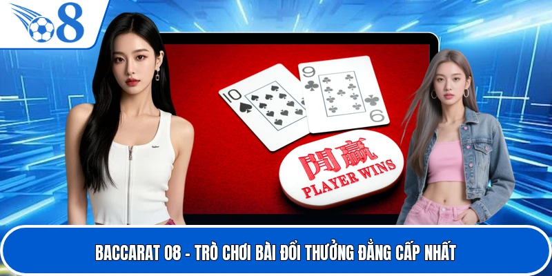 Baccarat O8 - Trò Chơi Bài Đổi Thưởng Đẳng Cấp Nhất