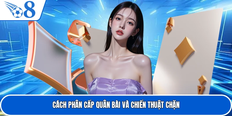 Cách phân cấp quân bài và chiến thuật chặn