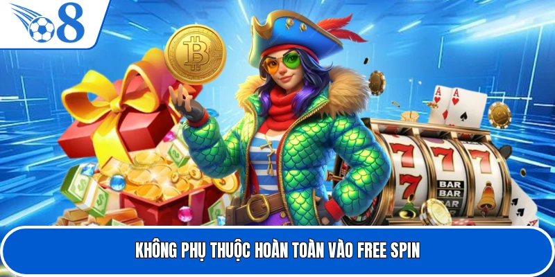 Không phụ thuộc hoàn toàn vào free spin