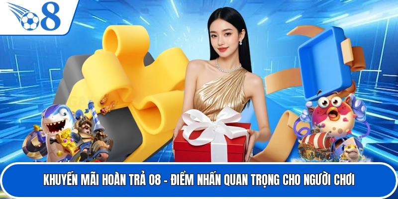 Khuyến Mãi Hoàn Trả O8 - Điểm Nhấn Quan Trọng Cho Người Chơi