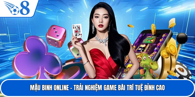 Mậu Binh Online – Trải Nghiệm Game Bài Trí Tuệ Đỉnh Cao
