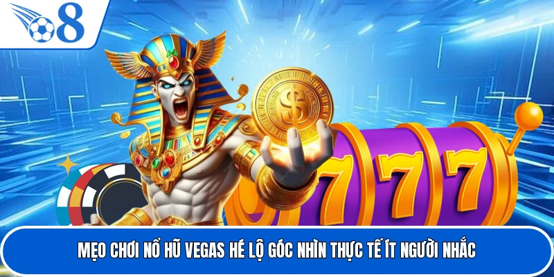 Mẹo Chơi Nổ Hũ Vegas Hé Lộ Góc Nhìn Thực Tế Ít Người Nhắc