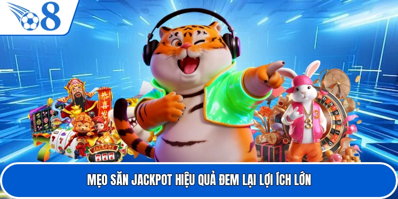 Mẹo săn jackpot hiệu quả đem lại lợi ích lớn