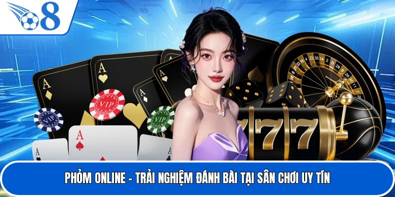 Phỏm Online - Trải Nghiệm Đánh Bài Tại Sân Chơi Uy Tín