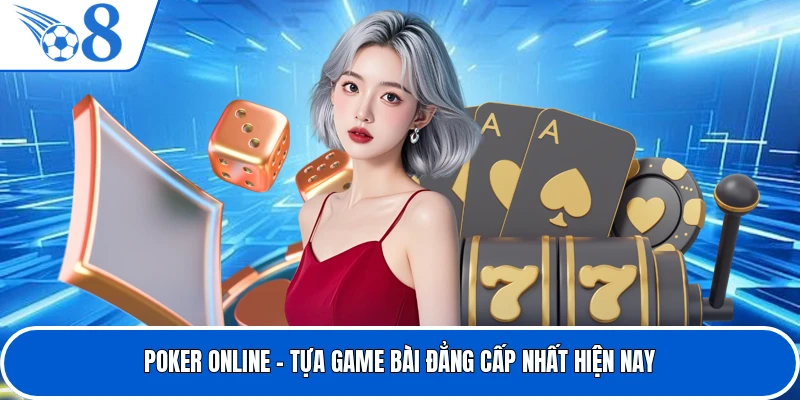 Poker Online - Tựa Game Bài Đẳng Cấp Nhất Hiện Nay
