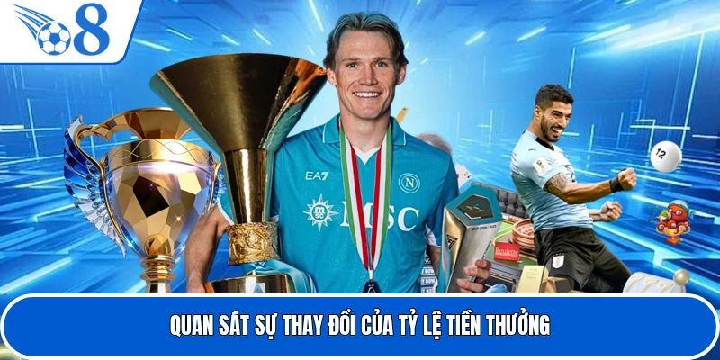 Quan sát sự thay đổi của tỷ lệ tiền thưởng