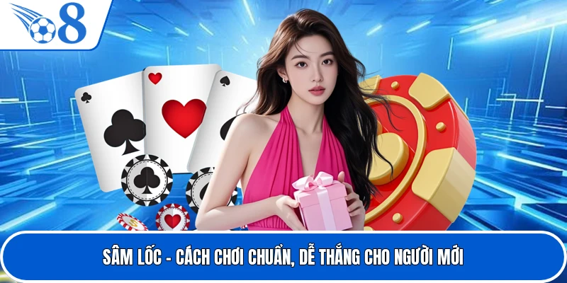 Sâm Lốc – Cách Chơi Chuẩn, Dễ Thắng Cho Người Mới