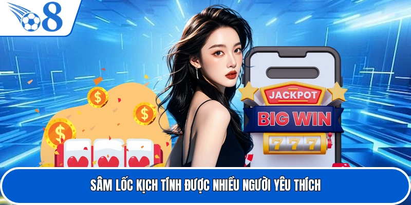Sâm lốc kịch tính được nhiều người yêu thích