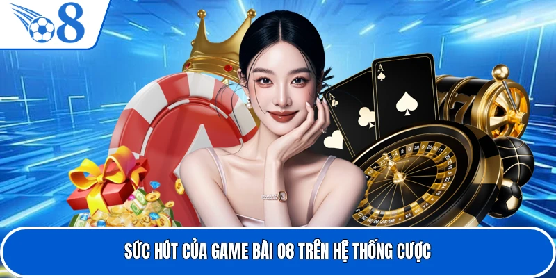 Sức hút của game bài O8 trên hệ thống cược