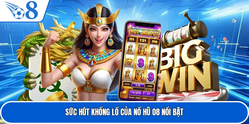 Sức hút khổng lồ của nổ hũ O8 nổi bật