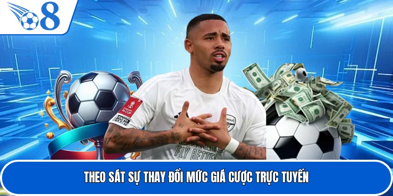 Theo sát sự thay đổi mức giá cược trực tuyến