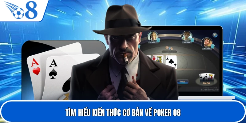 Tìm hiểu kiến thức cơ bản về poker O8